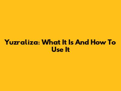 Yuzraliza: What It Is And How To Use It