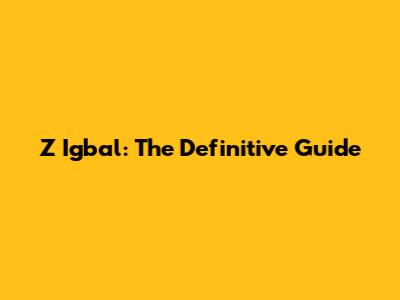 Z Igbal: The Definitive Guide