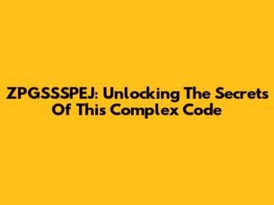 ZPGSSSPEJ: Unlocking The Secrets Of This Complex Code