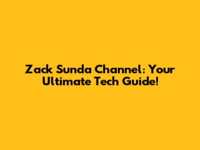 Zack Sunda Channel: Your Ultimate Tech Guide!