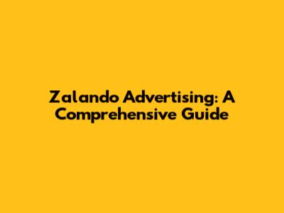 Zalando Advertising: A Comprehensive Guide