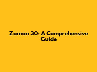Zaman 30: A Comprehensive Guide
