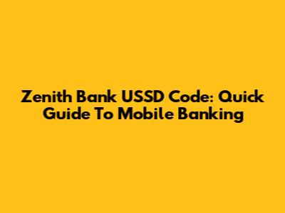 Zenith Bank USSD Code: Quick Guide To Mobile Banking