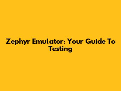 Zephyr Emulator: Your Guide To Testing
