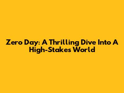 Zero Day: A Thrilling Dive Into A High-Stakes World