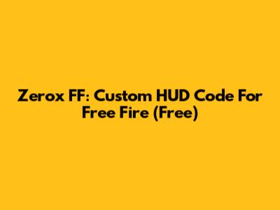 Zerox FF: Custom HUD Code For Free Fire (Free)