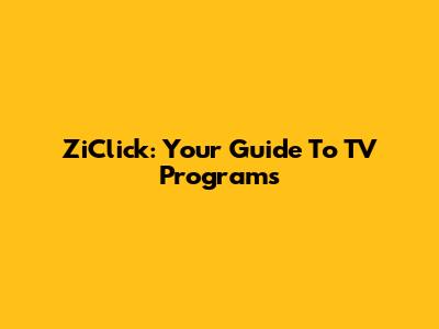ZiClick: Your Guide To TV Programs