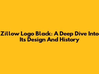Zillow Logo Black: A Deep Dive Into Its Design And History