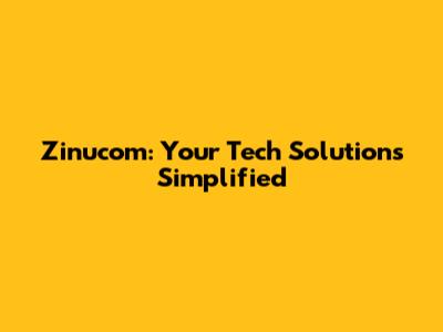 Zinucom: Your Tech Solutions Simplified