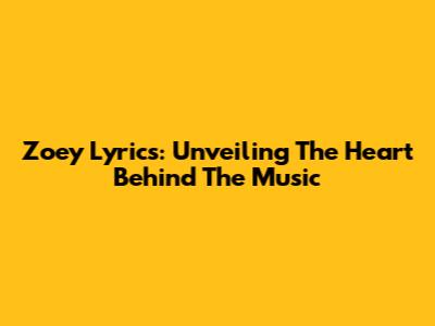 Zoey Lyrics: Unveiling The Heart Behind The Music