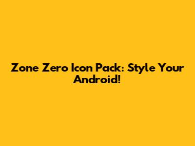 Zone Zero Icon Pack: Style Your Android!