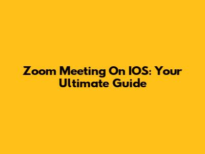 Zoom Meeting On IOS: Your Ultimate Guide