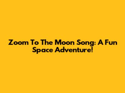 Zoom To The Moon Song: A Fun Space Adventure!